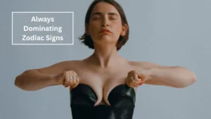 Top 4 Most Always Dominating Zodiac Signs