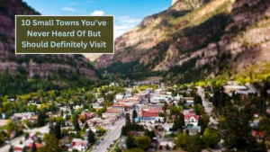 10 Small Towns You've Never Heard Of But Should Definitely Visit