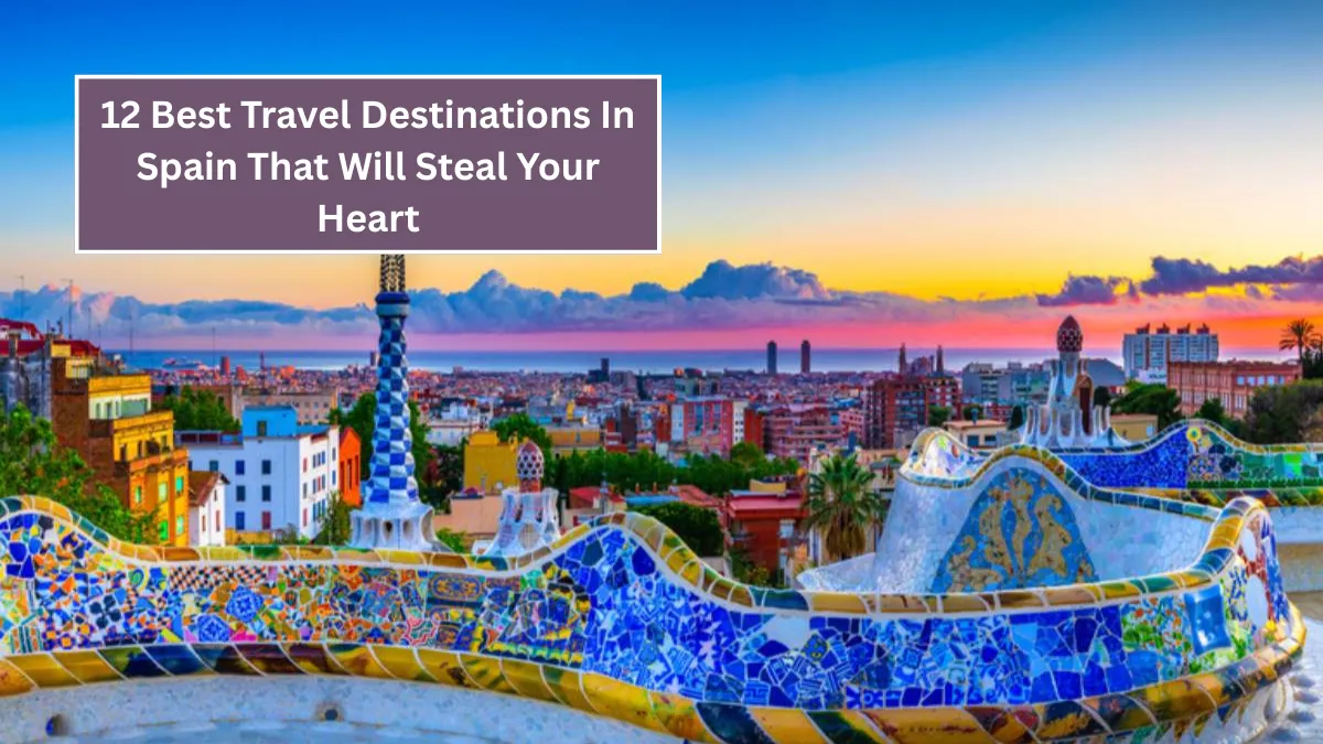 12 Best Travel Destinations In Spain That Will Steal Your Heart