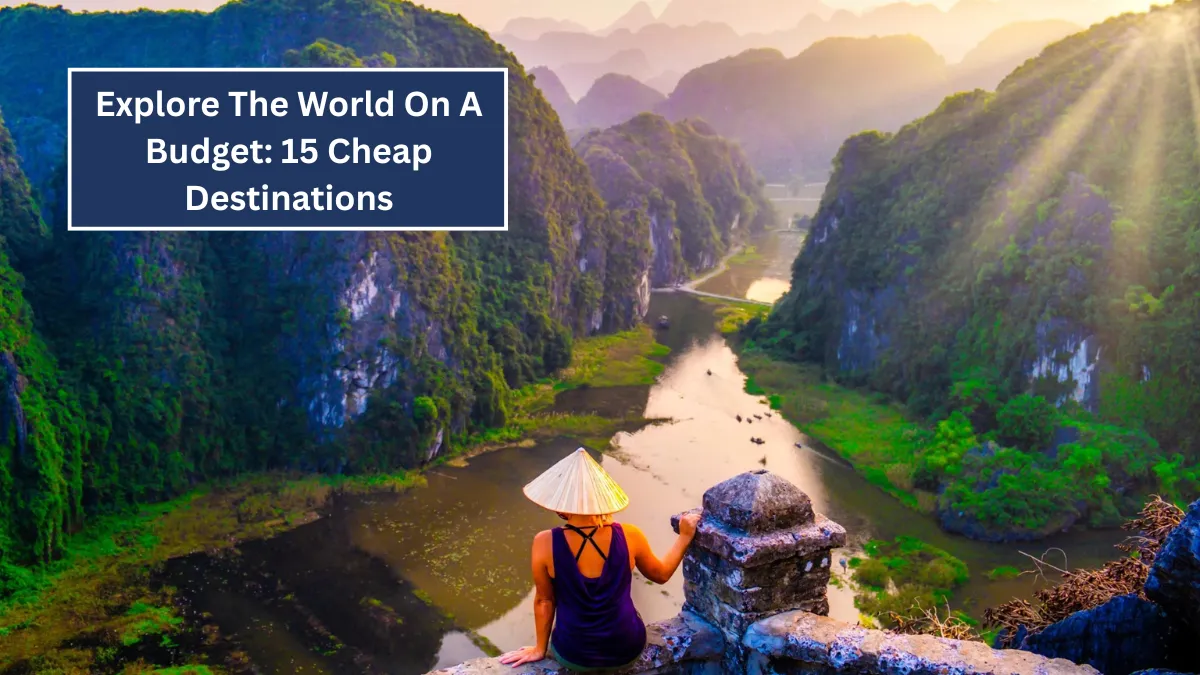 Explore The World On A Budget: 15 Cheap Destinations
